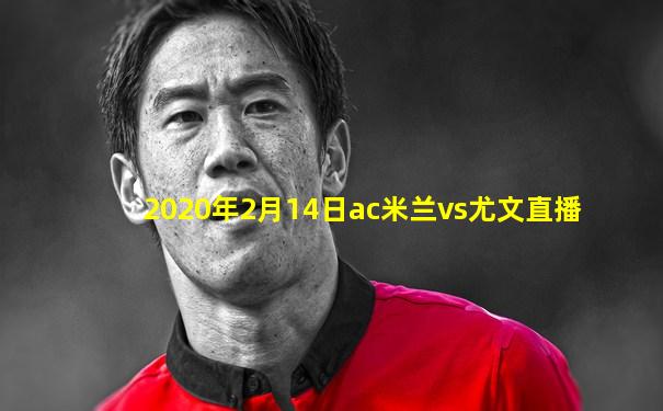 2020年2月14日ac米兰vs尤文直播