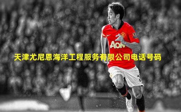 天津尤尼恩海洋工程服务有限公司电话号码