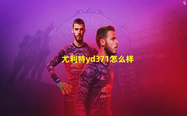 尤利特yd371怎么样