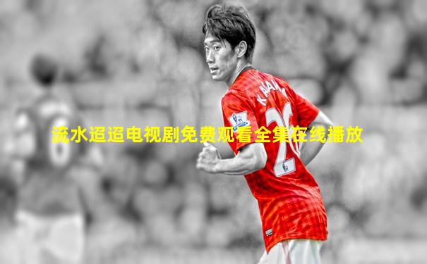 流水迢迢电视剧免费观看全集在线播放