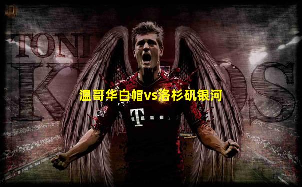 温哥华白帽vs洛杉矶银河