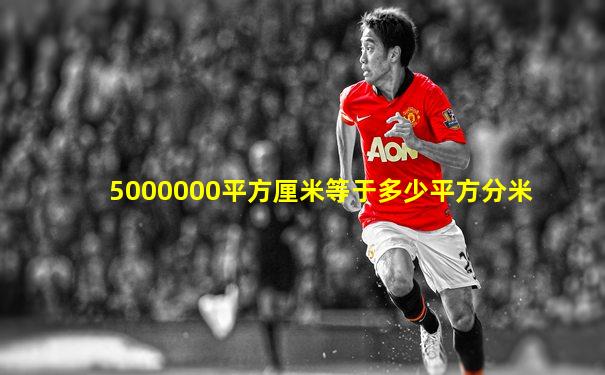 5000000平方厘米等于多少平方分米