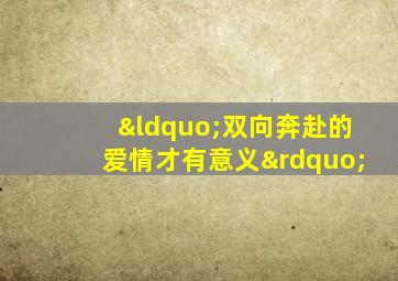 “双向奔赴的爱情才有意义”