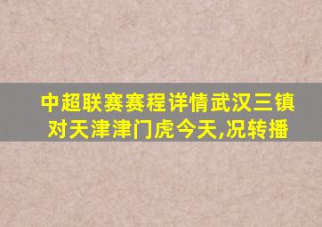 中超联赛赛程详情武汉三镇对天津津门虎今天,况转播