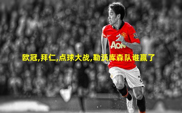 欧冠,拜仁,点球大战,勒沃库森队谁赢了