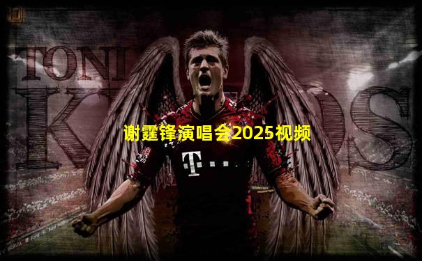 谢霆锋演唱会2025视频