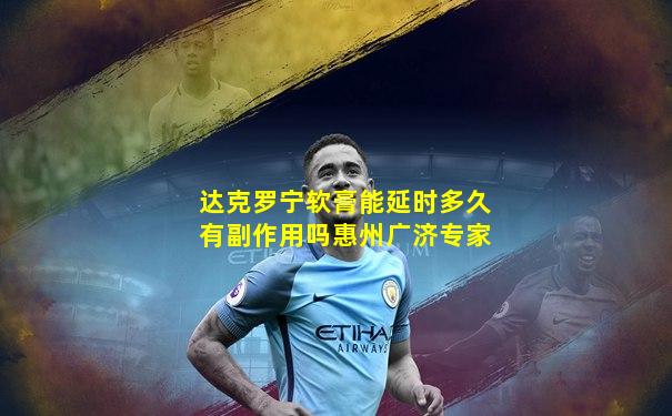 达克罗宁软膏能延时多久有副作用吗惠州广济专家